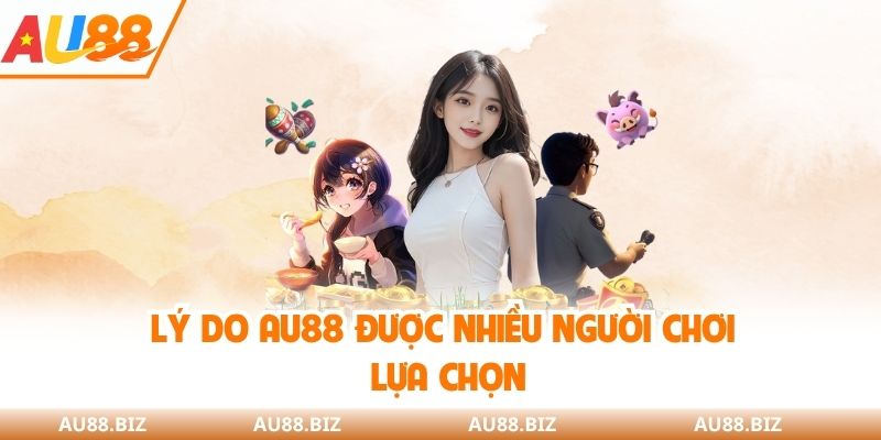 Lý do AU88 được nhiều người chơi lựa chọn